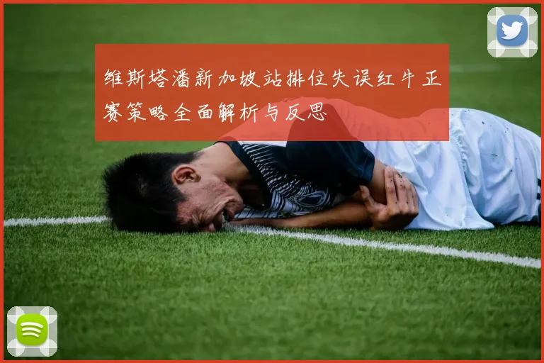 维斯塔潘新加坡站排位失误红牛正赛策略全面解析与反思