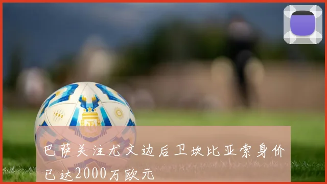 巴萨关注尤文边后卫坎比亚索身价已达2000万欧元